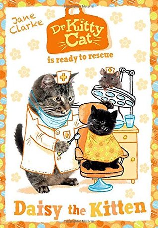 Dr Kitty Cat is Ready to Rescue Daisy the Kitten by Jane Clarke