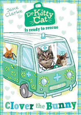 Dr Kitty Cat is Ready to Rescue Clover the Bunny by Jane Clarke