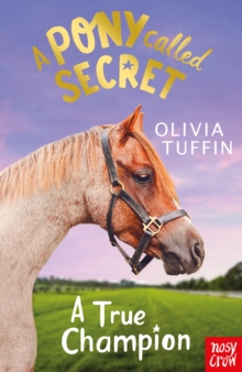 A Pony called Secret: A True Champion by Olivia Tuffin