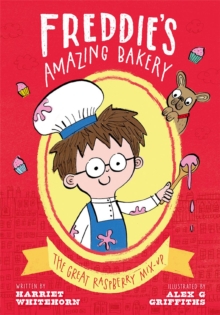 Freddie’s Amazing Bakery: The Great Raspberry Mix-up by Harriet Whitehorn