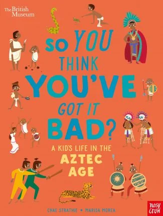 Nosy Crow: So You Think You’ve Got it Bad? Aztec Age